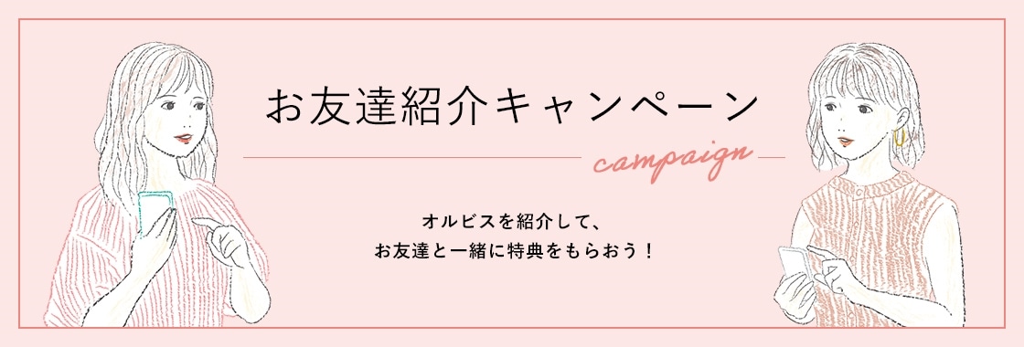 お友達紹介キャンペーン オルビスを紹介して、お友達と一緒に特典をもらおう！