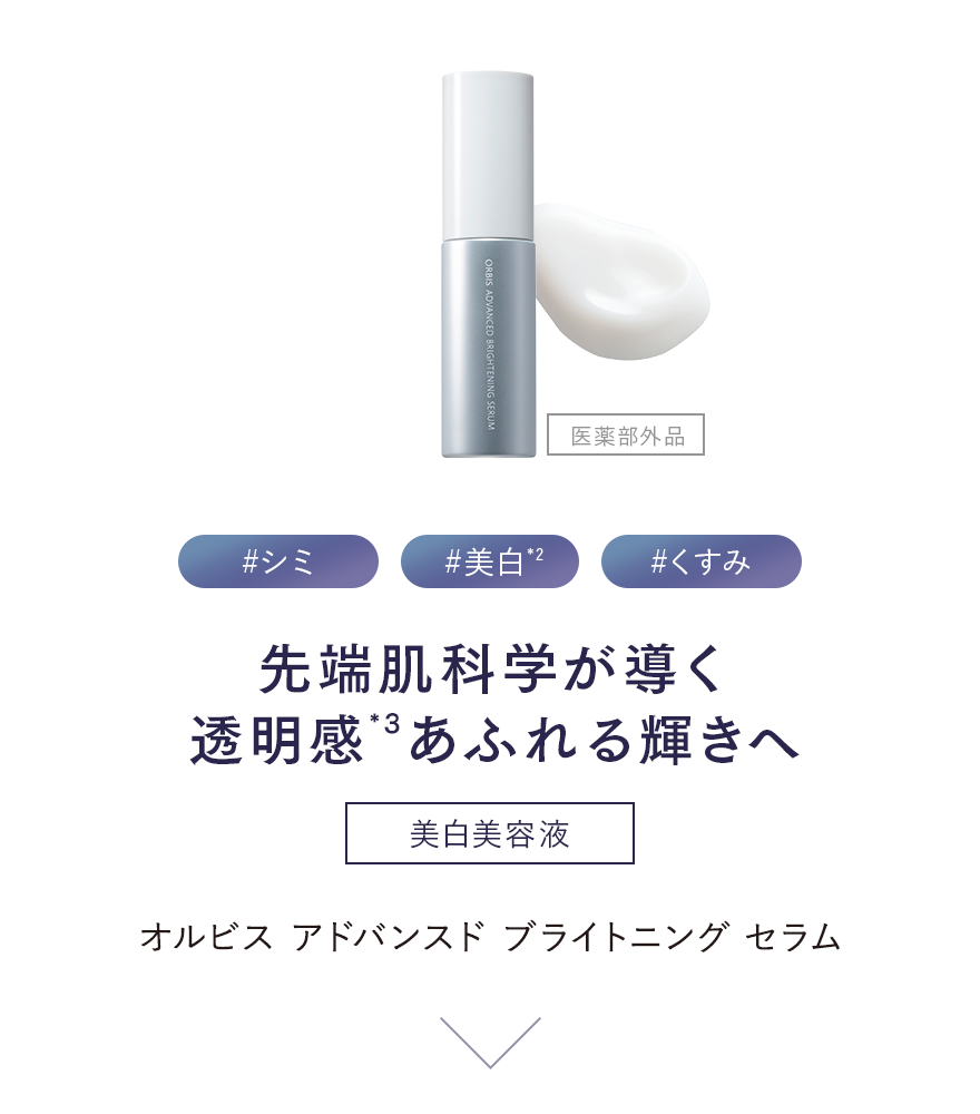 #シミ #美白(*2) #くすみ 先端肌科学が導く透明感(*3)あふれる輝きへ 美白美容液 医薬部外品 オルビスアドバンスドブライトニングセラム