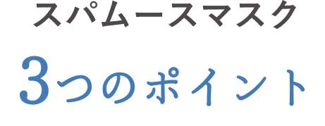スパムースマスク 3つのポイント