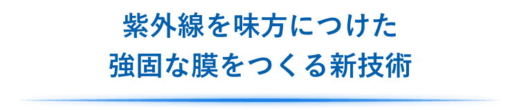 紫外線を活かして強固な膜をつくる新技術