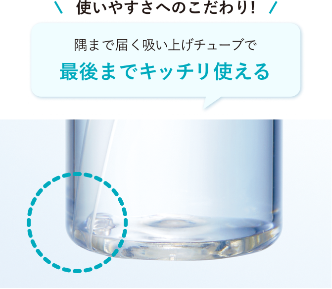 使いやすさへのこだわり！隅まで届く吸い上げチューブで最後までキッチリ使える