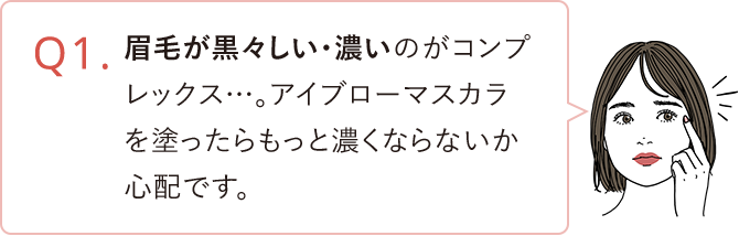 眉毛が黒々しい・濃いのがコンプレックス…。アイブローマスカラを塗ったらもっと濃くならないか心配です。