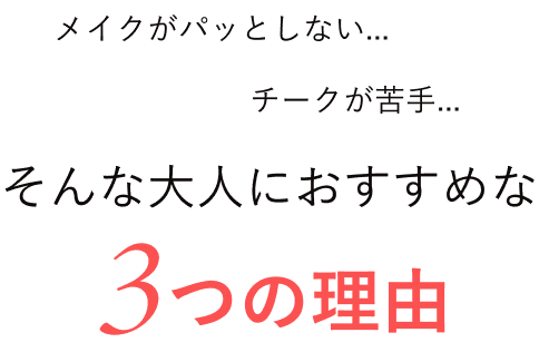 メイクがパッとしない…チークが苦手…そんな大人におすすめな3つの理由